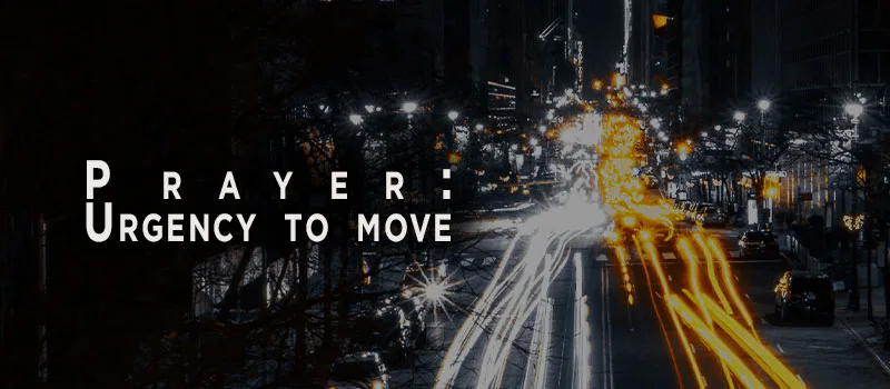 Prayer: Urgency to move
