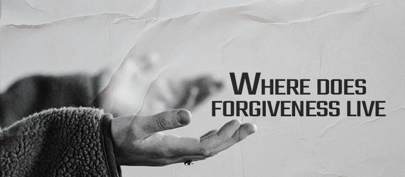 Where does forgiveness live