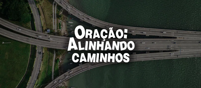 Oração: Alinhando caminhos