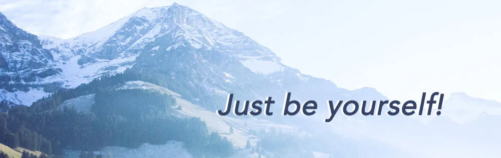 Just be yourself!