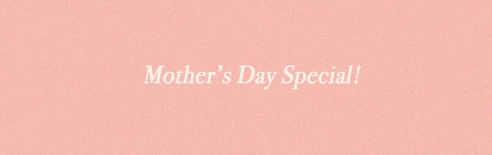 Mother’s Day Special!