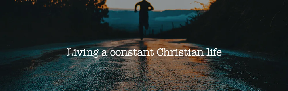 Living a constant Christian life