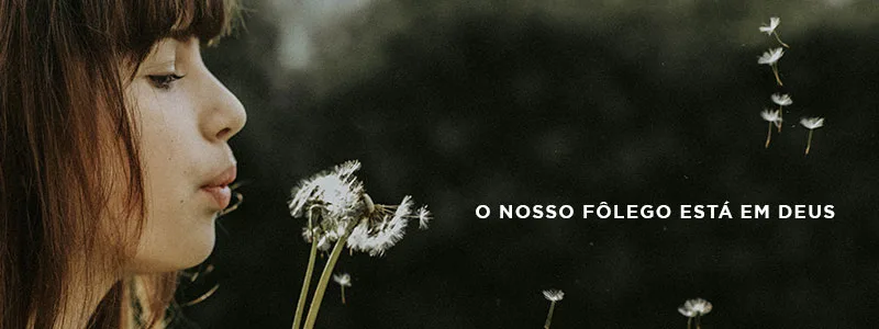 O nosso fôlego está em Deus