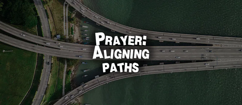 Prayer: Aligning Paths