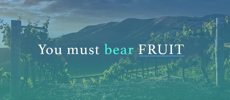 You must bear fruit