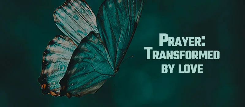 Prayer: Transformed by love