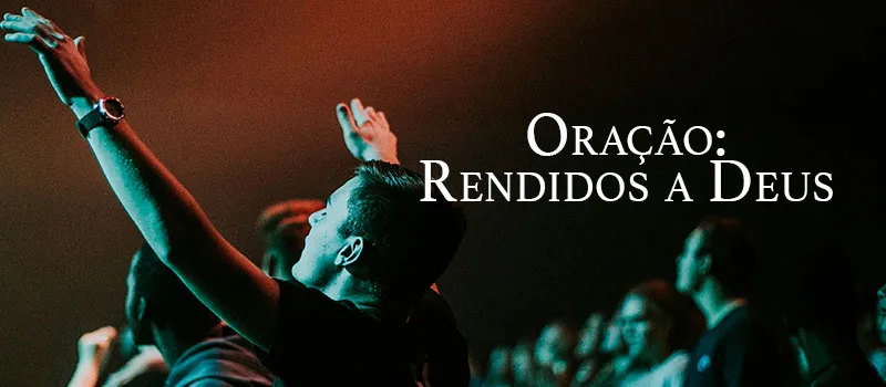 Oração: Rendidos a Deus