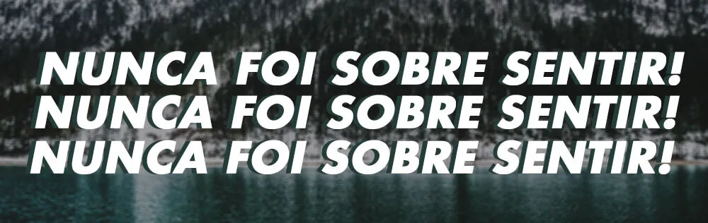 Nunca foi sobre sentir!