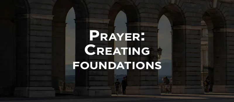 Prayer: Creating foundations