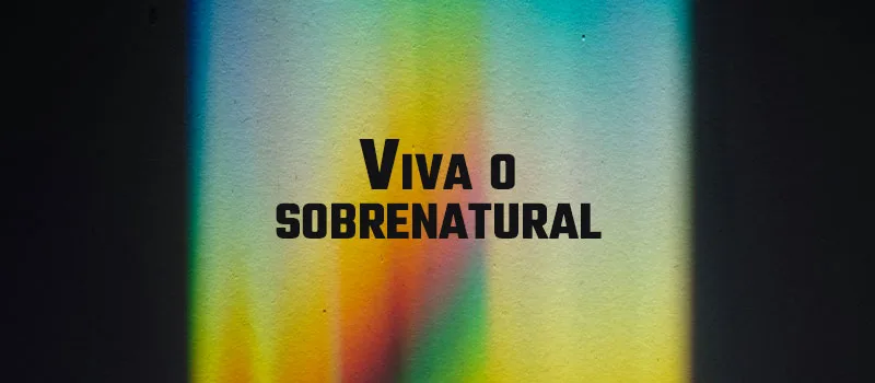 Viva o sobrenatural