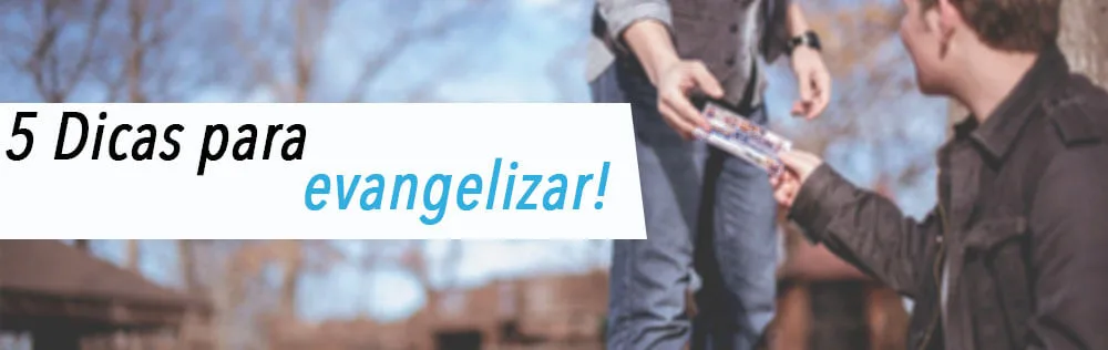 5 dicas para evangelizar!