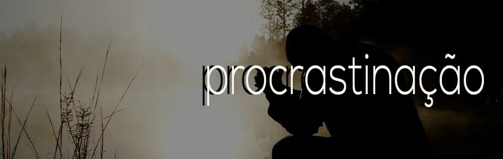 Oração: Eu não irei procrastinar
