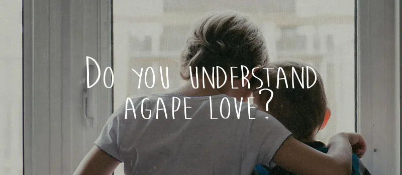 Do you understand Agape Love?