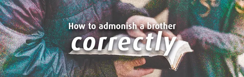 How to admonish a brother correctly