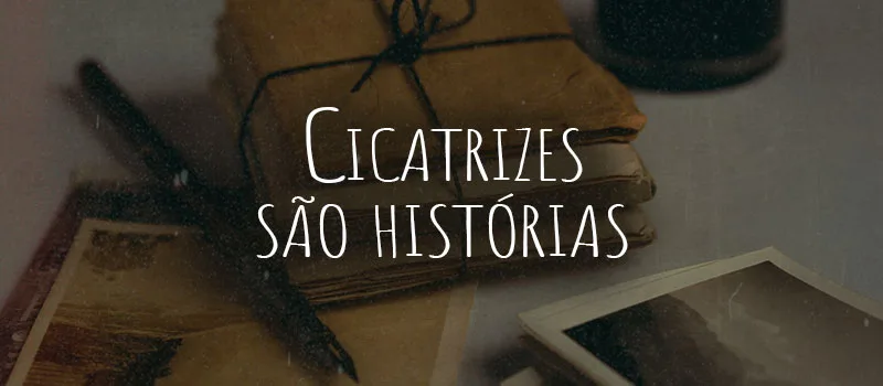 Cicatrizes são Histórias