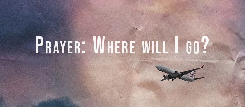 Prayer: Where will I go?