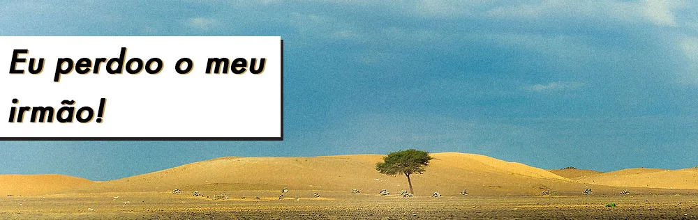 Eu perdoo o meu irmão!