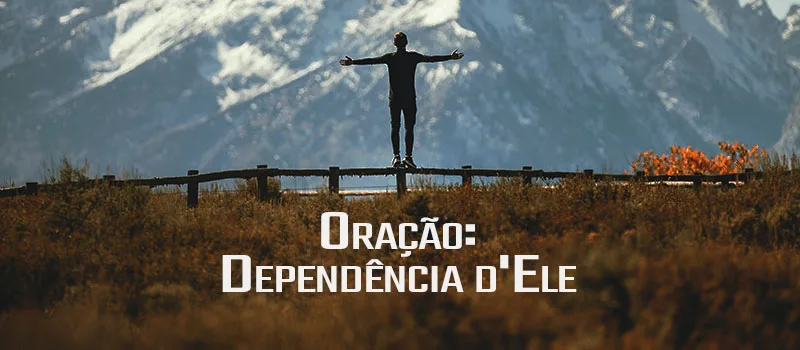 Oração: Dependência d’Ele
