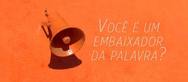 Você é um embaixador da palavra?