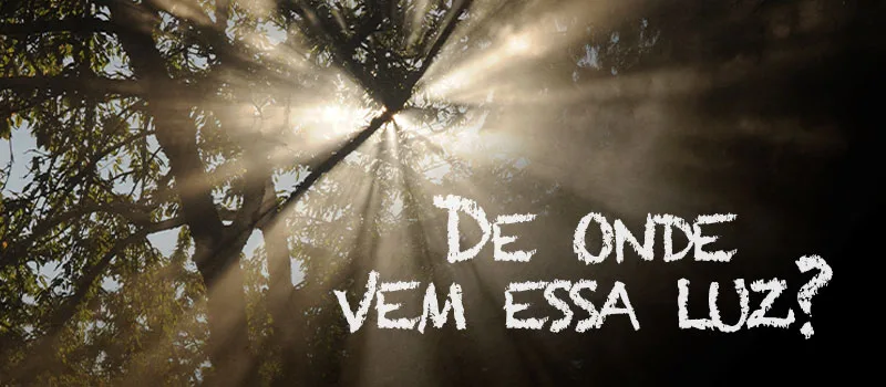 De onde vem essa luz?