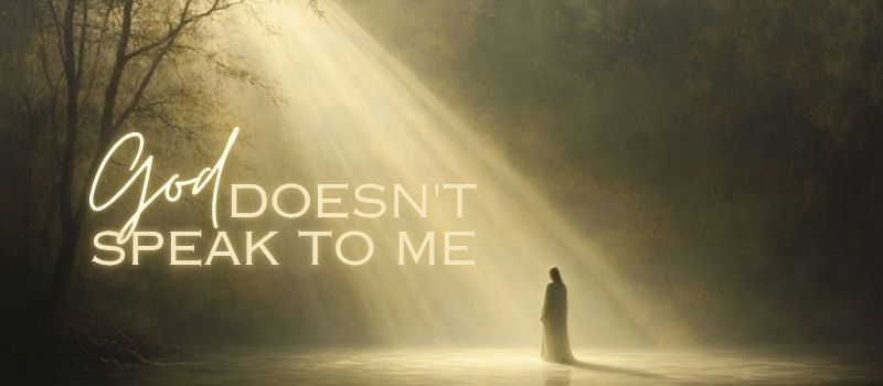 God doesn’t speak to me