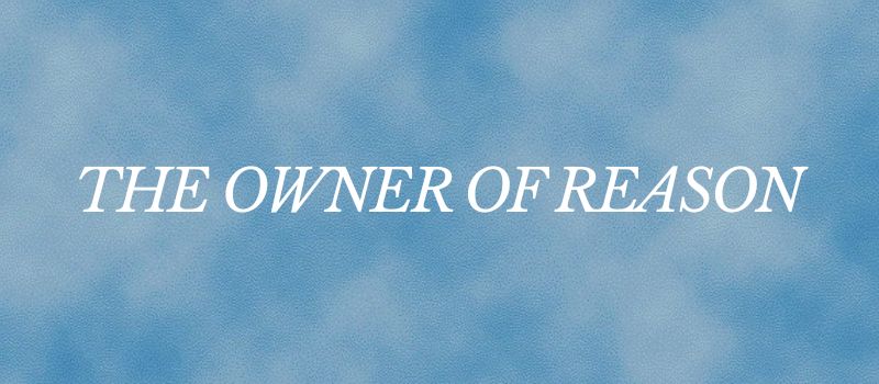 The Owner of reason