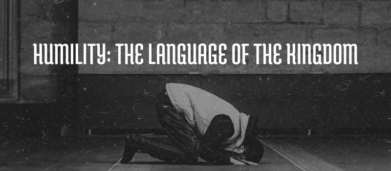 Humility: The language of the Kingdom Humility: The language of the Kingdom