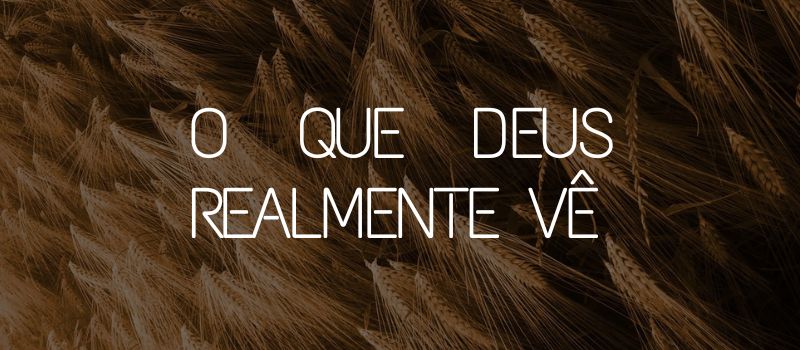 O que Deus realmente vê