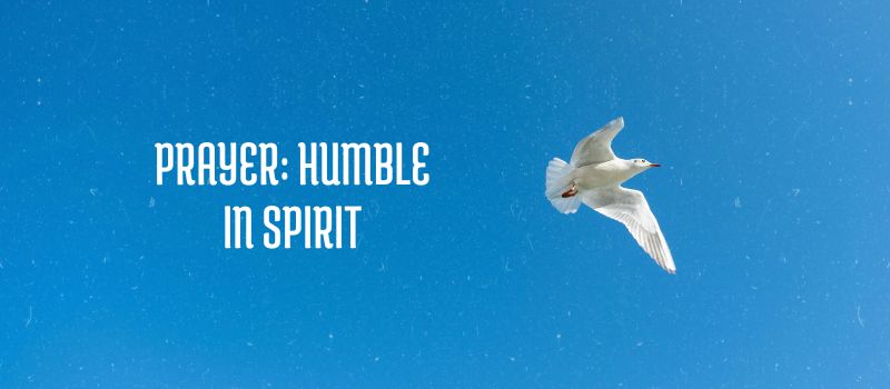 Prayer: Humble in spirit Prayer: Humble in spirit